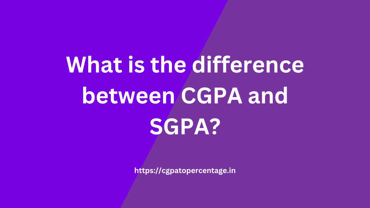 What is the difference between CGPA and SGPA?
